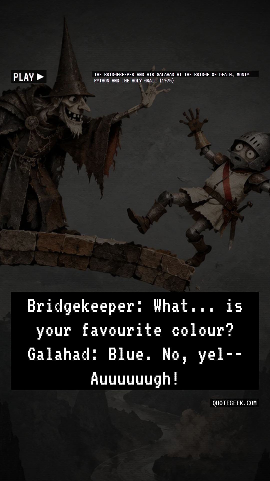 “Bridgekeeper: What... is your favourite colour?
Galahad: Blue. No, yel-- Auuuuuugh!” — The Bridgekeeper and Sir Galahad at the Bridge of Death, Monty Python and the Holy Grail (1975) · Monty Python and the Holy Grail. Illustrated QuoteGeek card.