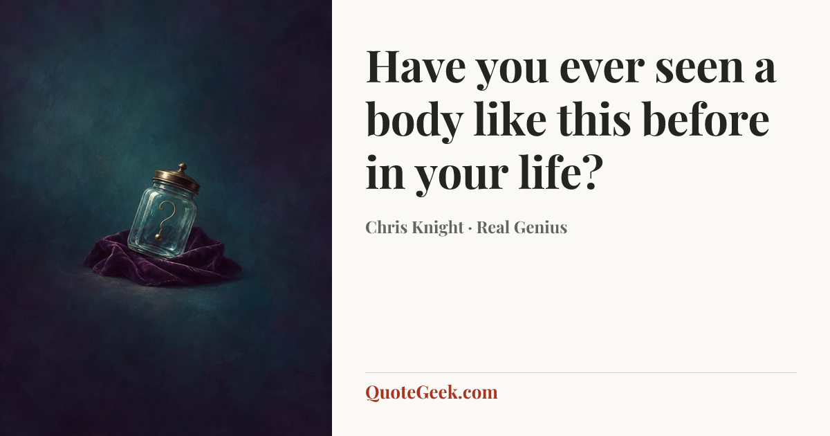 “Have you ever seen a body like this before in your life?” — Chris Knight · Real Genius. Illustrated QuoteGeek card.