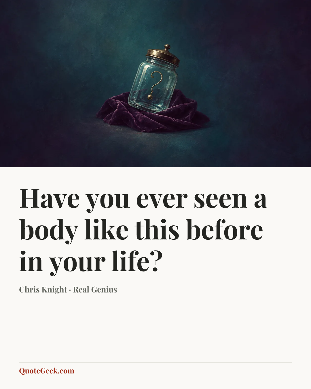 “Have you ever seen a body like this before in your life?” — Chris Knight · Real Genius. Illustrated QuoteGeek card.