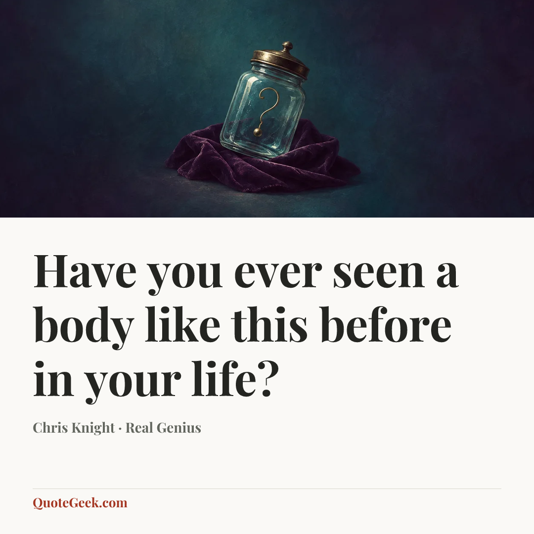 “Have you ever seen a body like this before in your life?” — Chris Knight · Real Genius. Illustrated QuoteGeek card.