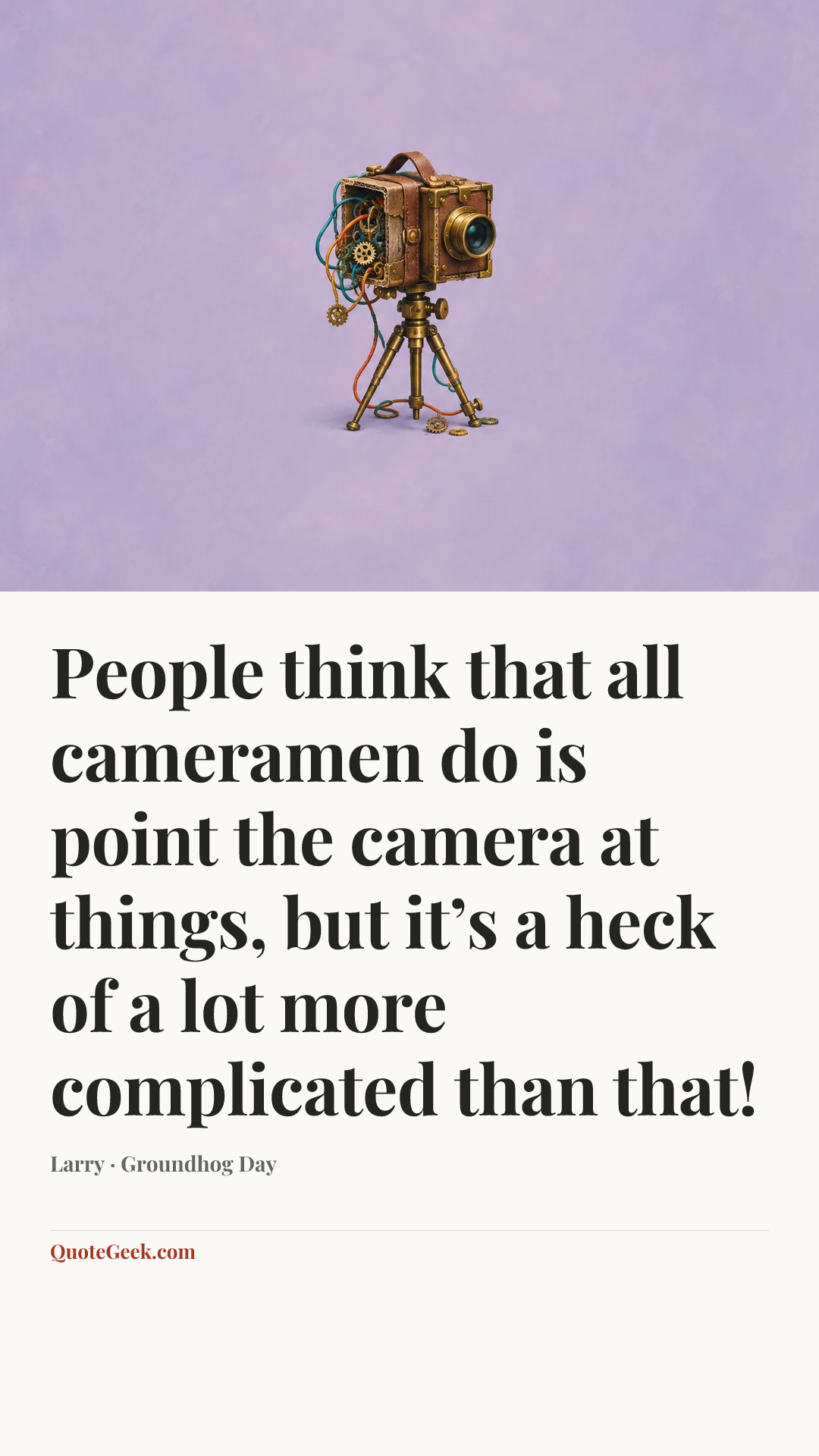 “People think that all cameramen do is point the camera at things, but it’s a heck of a lot more complicated than that!” — Larry · Groundhog Day. Illustrated QuoteGeek card.