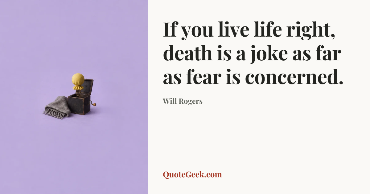 “If you live life right, death is a joke as far as fear is concerned.” — Will Rogers. Illustrated QuoteGeek card.