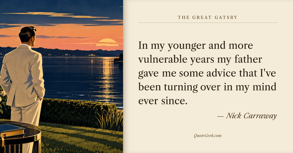 “In my younger and more vulnerable years my father gave me some advice that I've been turning over in my mind ever since.” — Nick Carraway · The Great Gatsby. Illustrated QuoteGeek card.