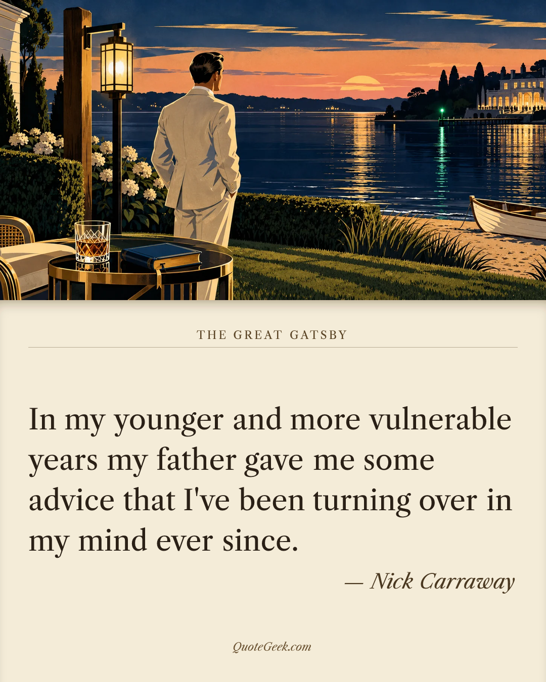 “In my younger and more vulnerable years my father gave me some advice that I've been turning over in my mind ever since.” — Nick Carraway · The Great Gatsby. Illustrated QuoteGeek card.