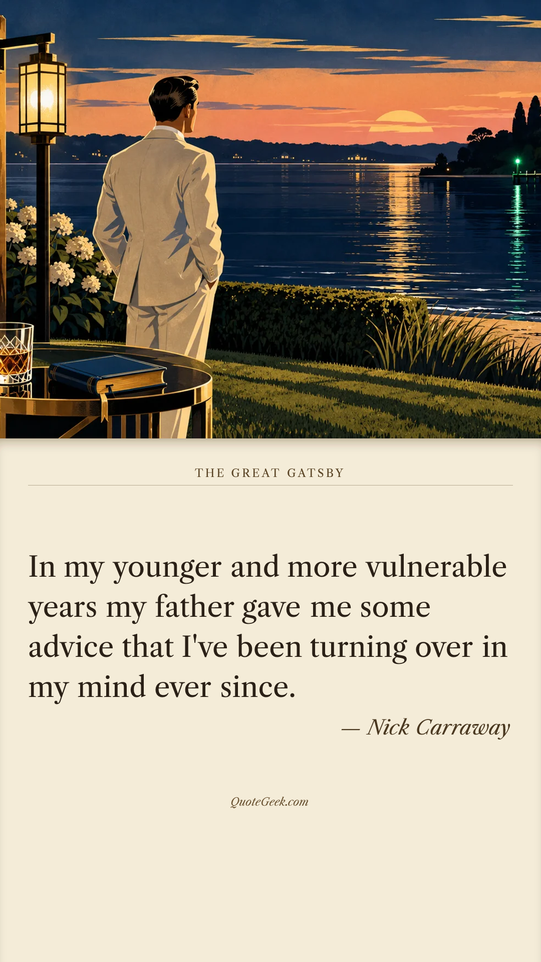 “In my younger and more vulnerable years my father gave me some advice that I've been turning over in my mind ever since.” — Nick Carraway · The Great Gatsby. Illustrated QuoteGeek card.