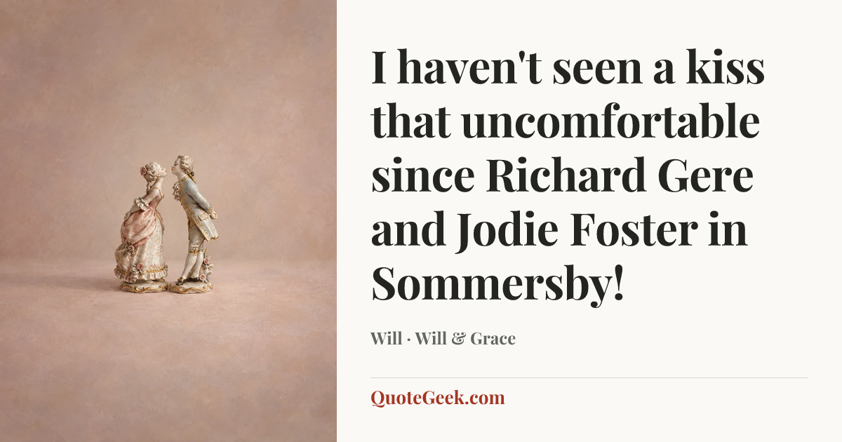 “I haven't seen a kiss that uncomfortable since Richard Gere and Jodie Foster in Sommersby!” — Will · Will & Grace. Illustrated QuoteGeek card.