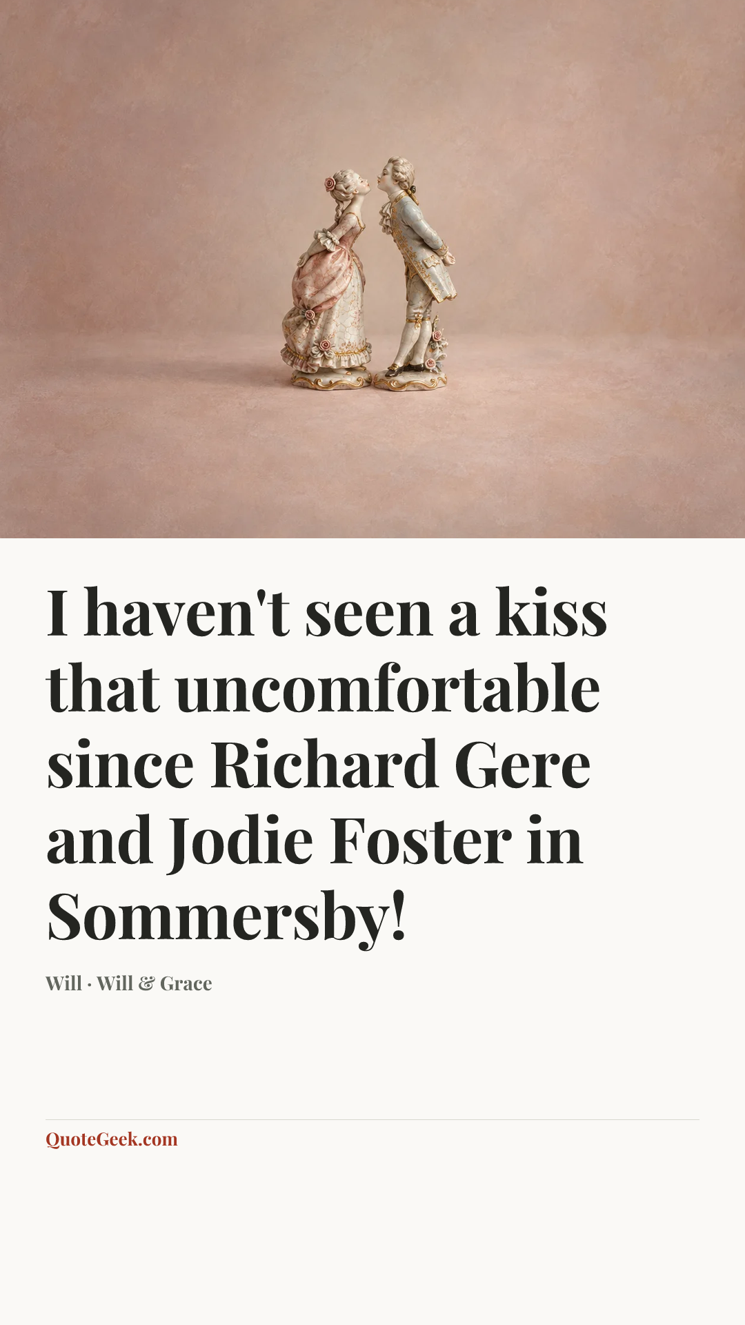 “I haven't seen a kiss that uncomfortable since Richard Gere and Jodie Foster in Sommersby!” — Will · Will & Grace. Illustrated QuoteGeek card.