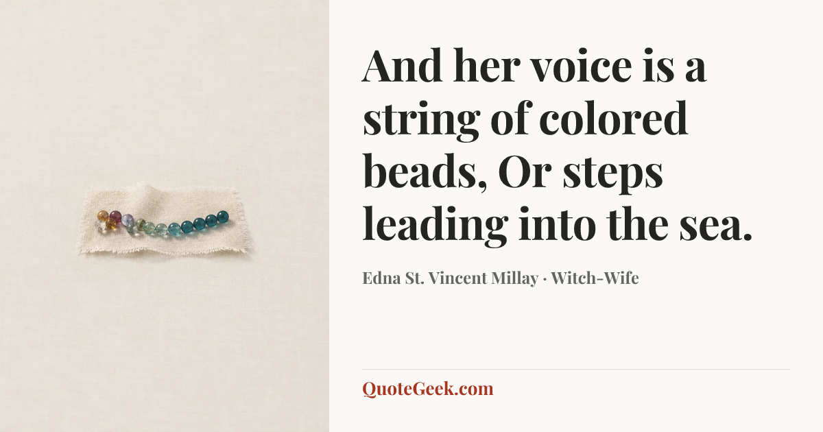 “And her voice is a string of colored beads,
Or steps leading into the sea.” — Edna St. Vincent Millay · Witch-Wife. Illustrated QuoteGeek card.