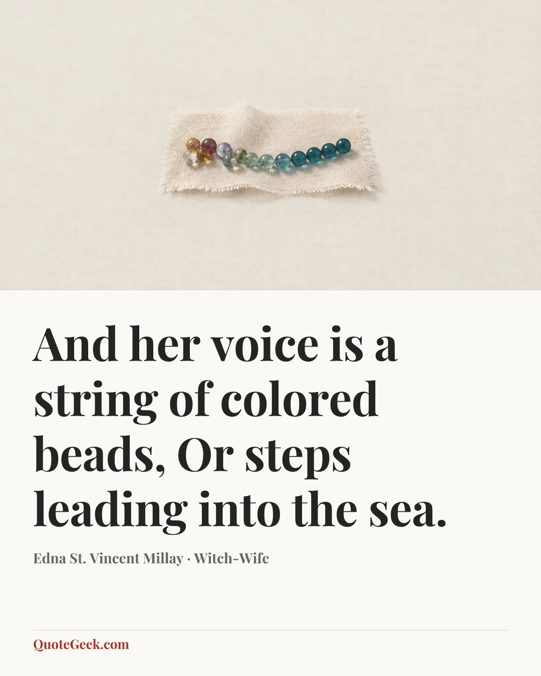 “And her voice is a string of colored beads,
Or steps leading into the sea.” — Edna St. Vincent Millay · Witch-Wife. Illustrated QuoteGeek card.