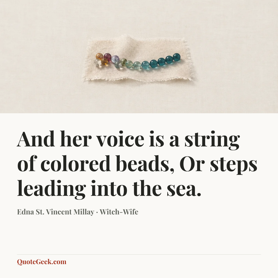 “And her voice is a string of colored beads,
Or steps leading into the sea.” — Edna St. Vincent Millay · Witch-Wife. Illustrated QuoteGeek card.
