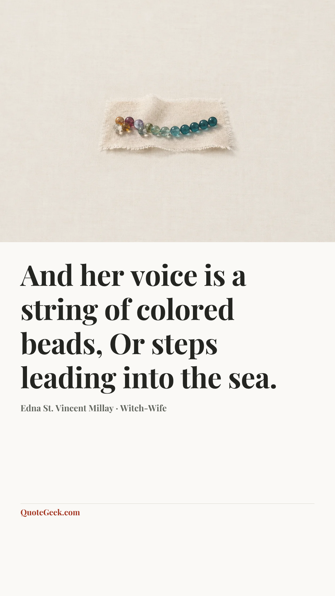 “And her voice is a string of colored beads,
Or steps leading into the sea.” — Edna St. Vincent Millay · Witch-Wife. Illustrated QuoteGeek card.