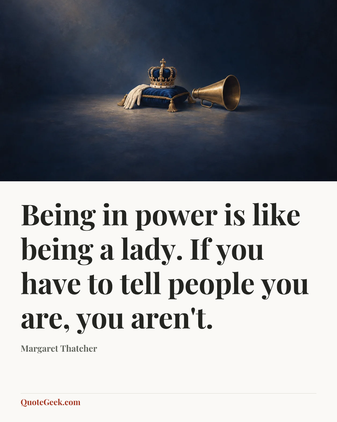 “Being in power is like being a lady. If you have to tell people you are, you aren't.” — Margaret Thatcher. Illustrated QuoteGeek card.