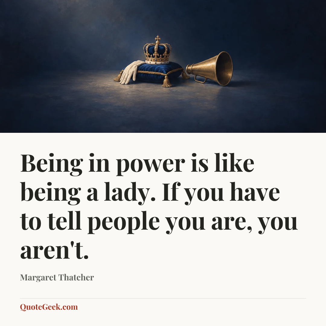 “Being in power is like being a lady. If you have to tell people you are, you aren't.” — Margaret Thatcher. Illustrated QuoteGeek card.