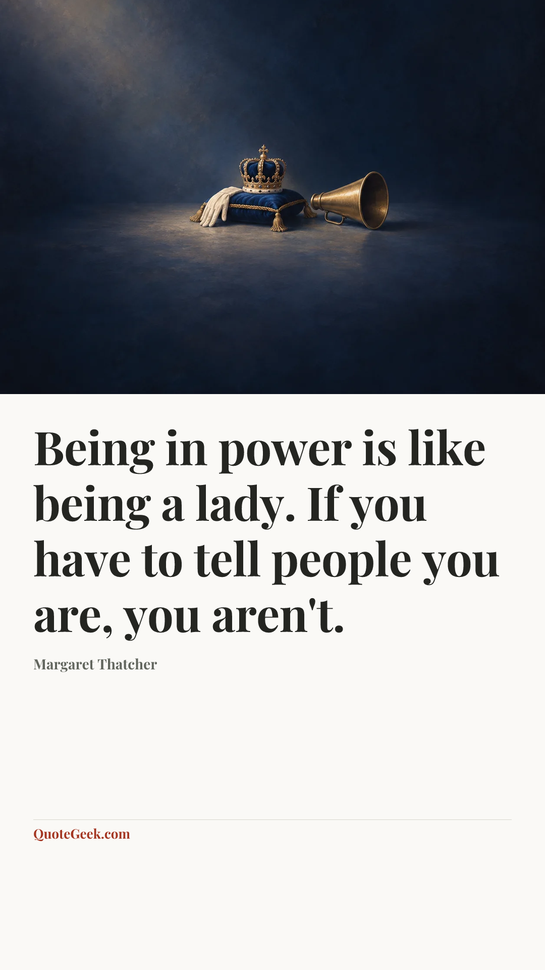 “Being in power is like being a lady. If you have to tell people you are, you aren't.” — Margaret Thatcher. Illustrated QuoteGeek card.