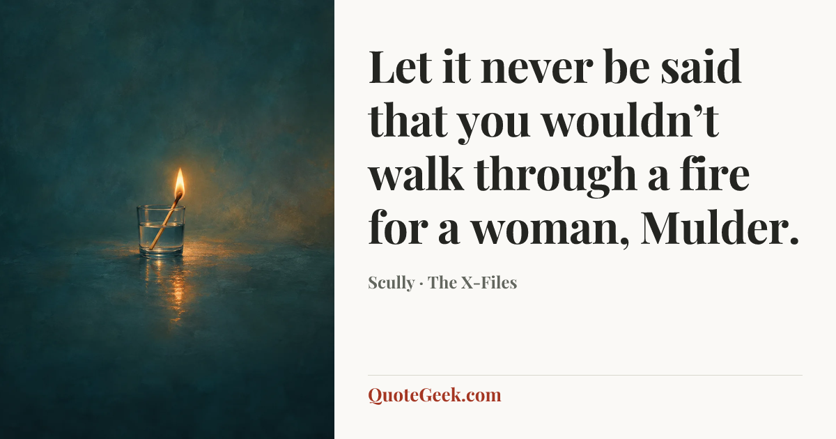 “Let it never be said that you wouldn’t walk through a fire for a woman, Mulder.” — Scully · The X-Files. Illustrated QuoteGeek card.