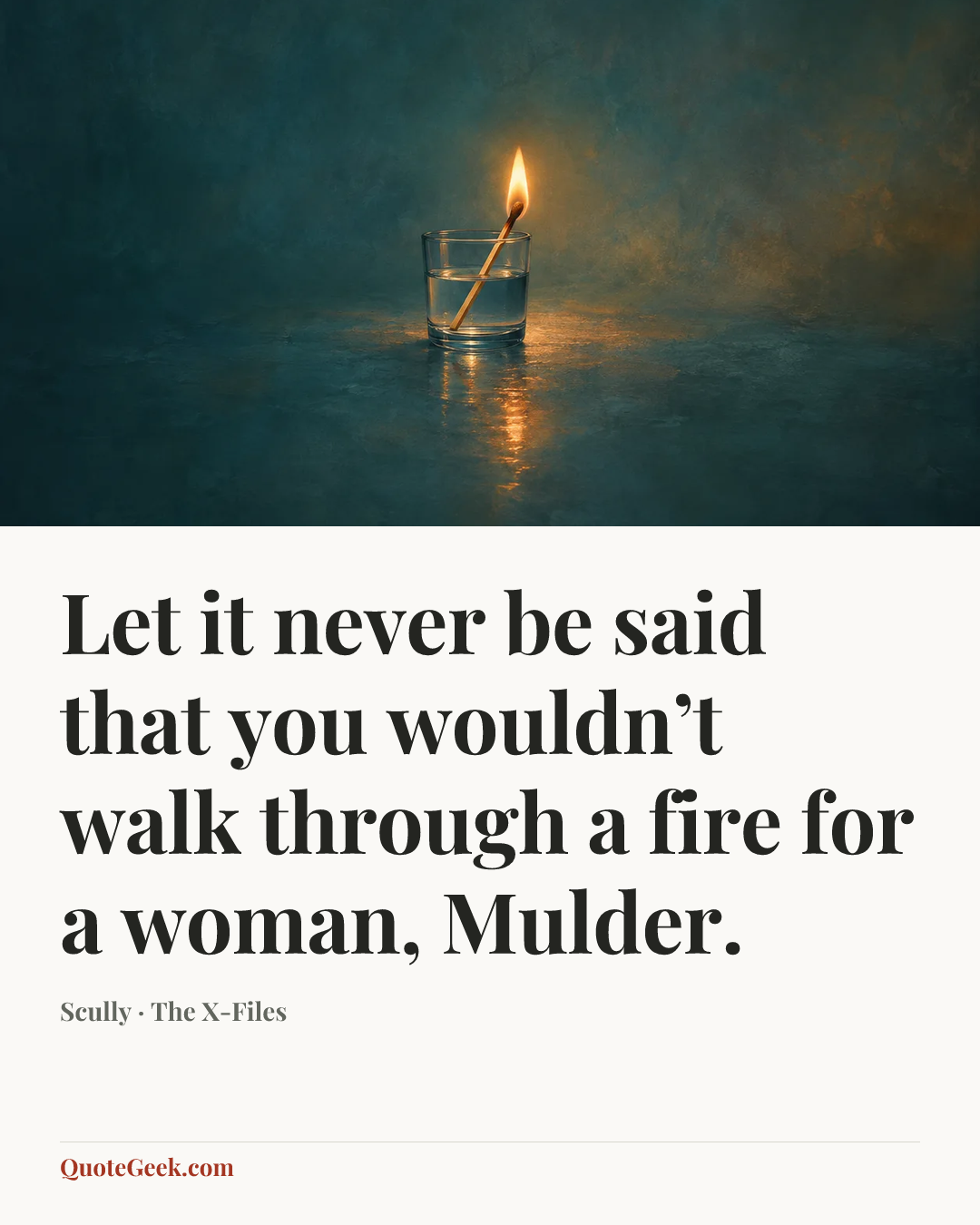 “Let it never be said that you wouldn’t walk through a fire for a woman, Mulder.” — Scully · The X-Files. Illustrated QuoteGeek card.