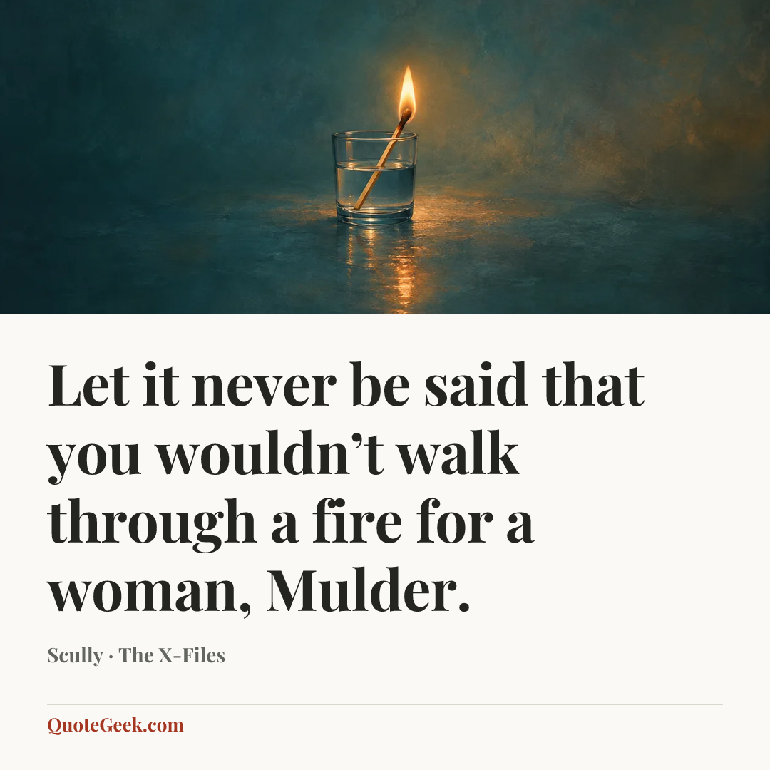 “Let it never be said that you wouldn’t walk through a fire for a woman, Mulder.” — Scully · The X-Files. Illustrated QuoteGeek card.