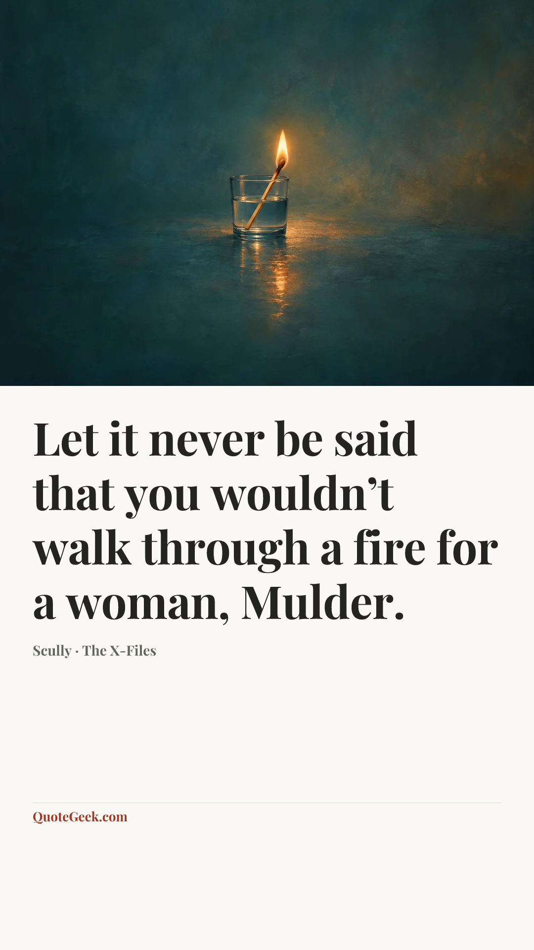 “Let it never be said that you wouldn’t walk through a fire for a woman, Mulder.” — Scully · The X-Files. Illustrated QuoteGeek card.