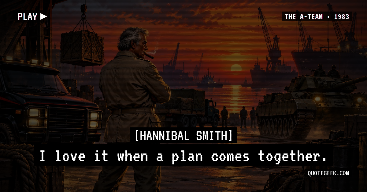 “I love it when a plan comes together.” — Hannibal Smith · The A-Team. Illustrated QuoteGeek card.