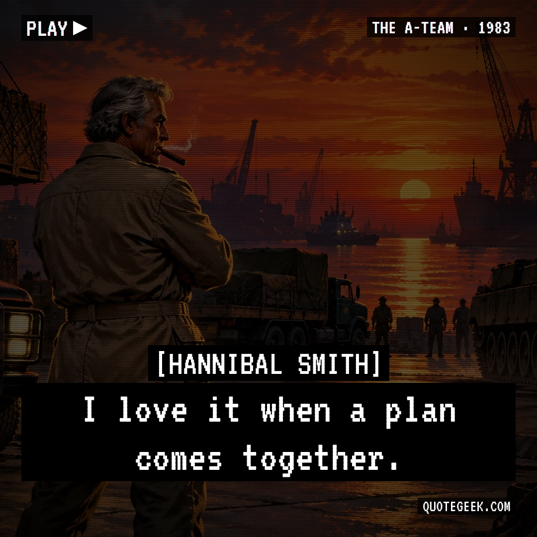“I love it when a plan comes together.” — Hannibal Smith · The A-Team. Illustrated QuoteGeek card.