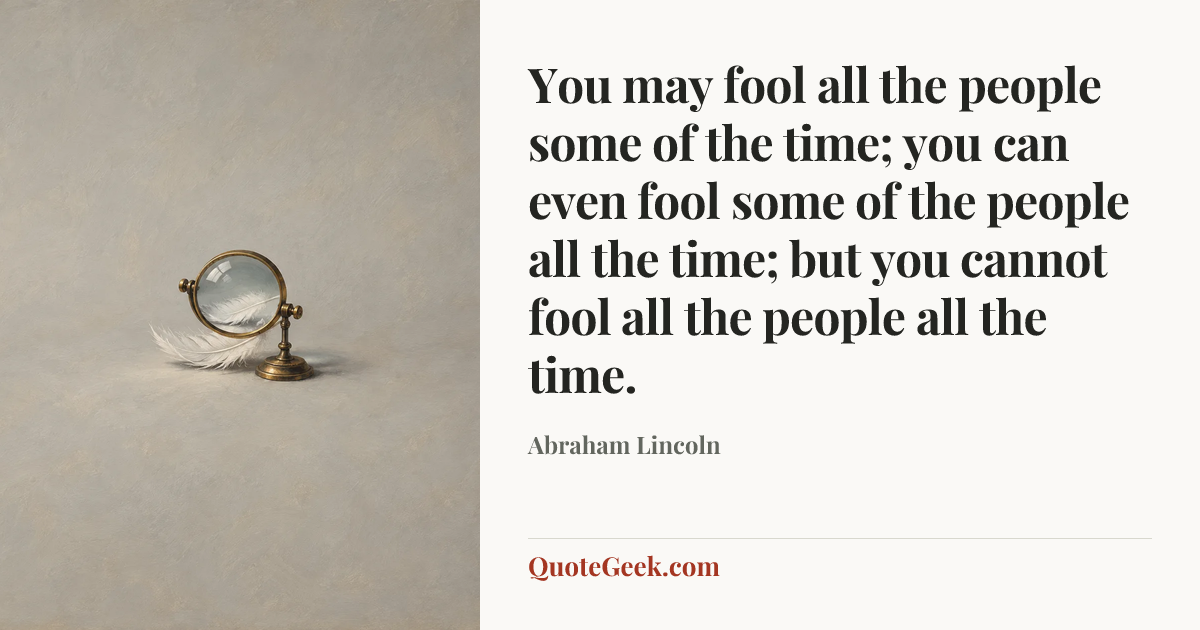 “You may fool all the people some of the time; you can even fool some of the people all the time; but you cannot fool all the people all the time.” — Abraham Lincoln. Illustrated QuoteGeek card.
