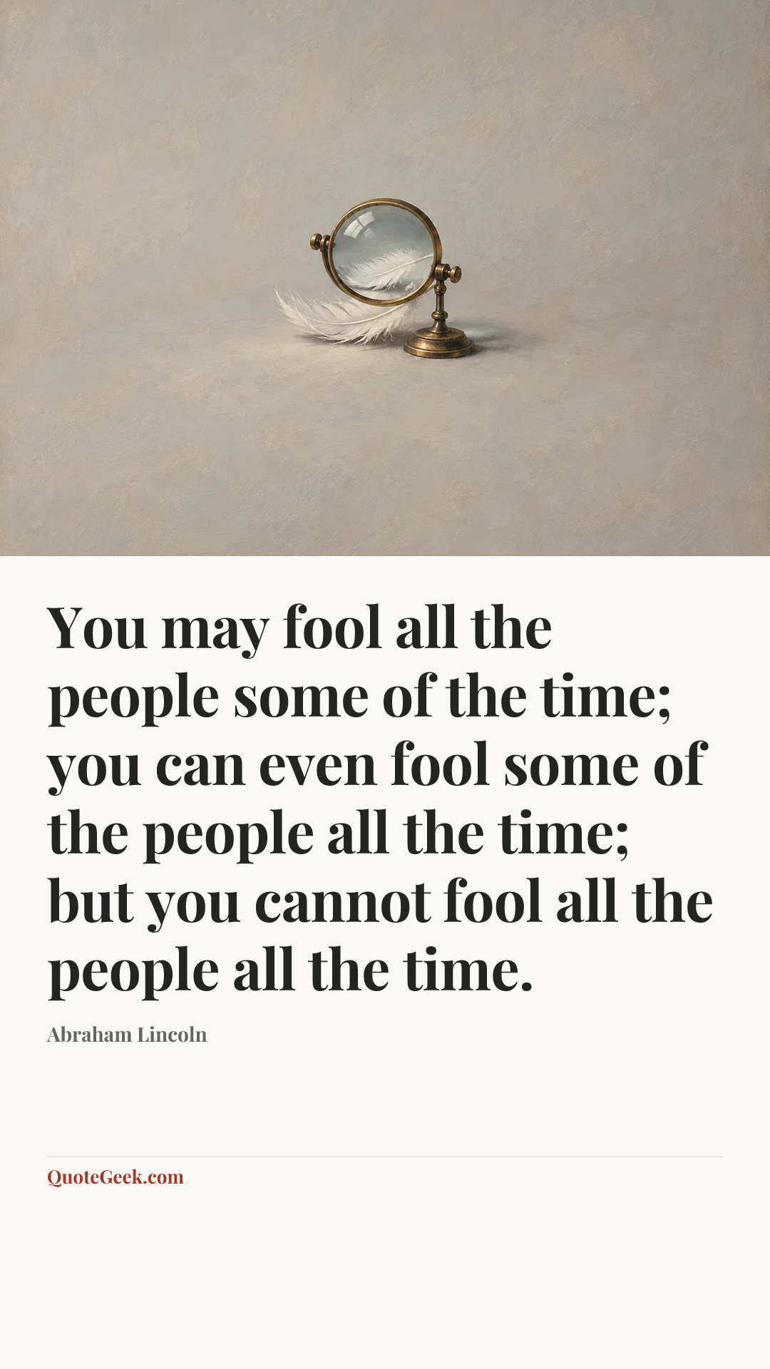 “You may fool all the people some of the time; you can even fool some of the people all the time; but you cannot fool all the people all the time.” — Abraham Lincoln. Illustrated QuoteGeek card.