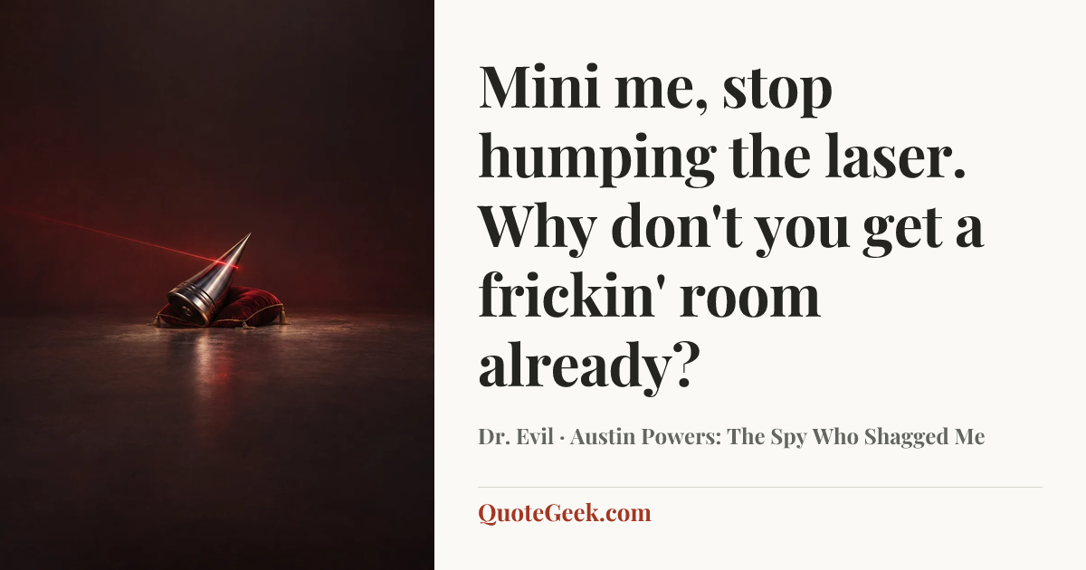 “Mini me, stop humping the laser. Why don't you get a frickin' room already?” — Dr. Evil · Austin Powers: The Spy Who Shagged Me. Illustrated QuoteGeek card.