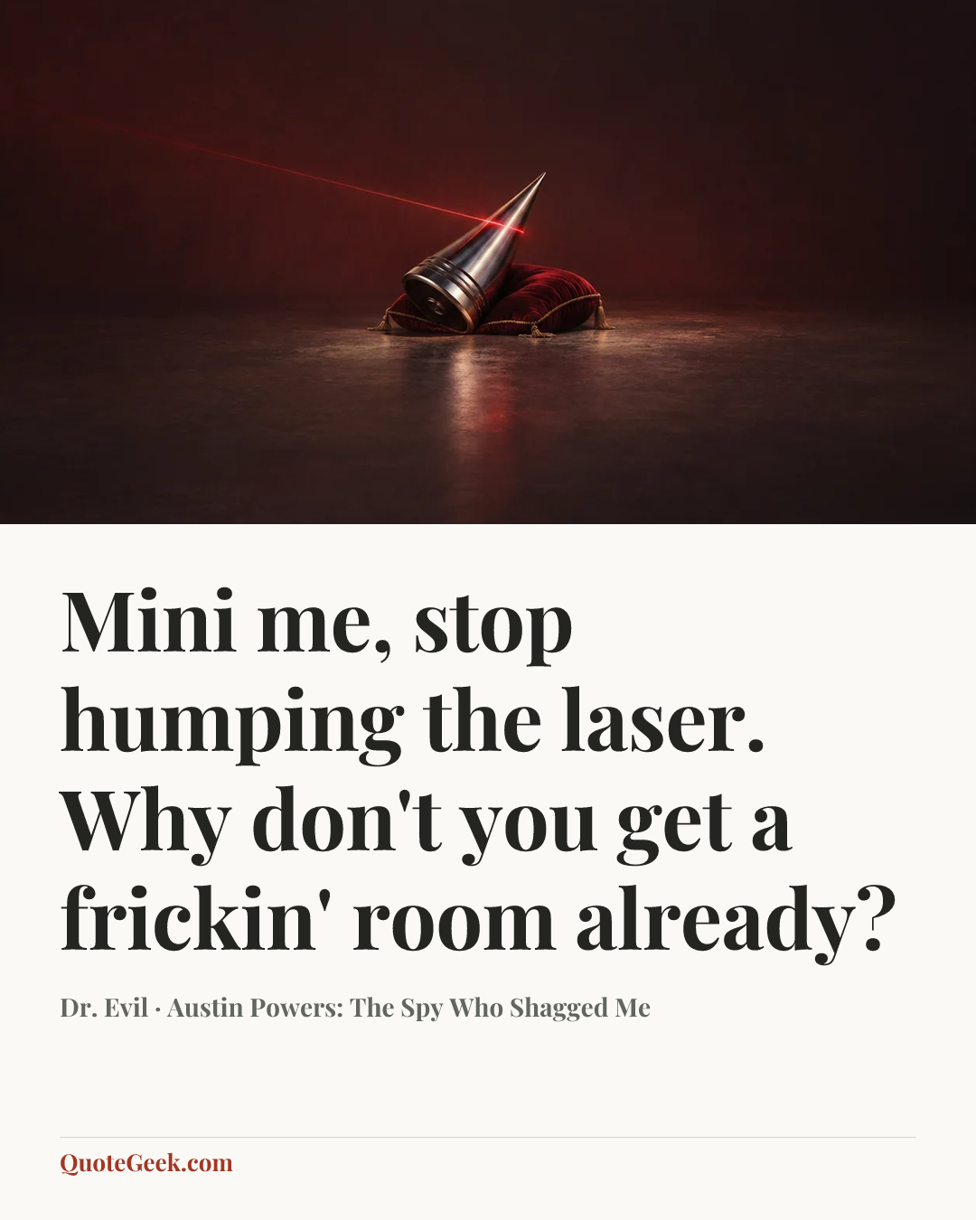 “Mini me, stop humping the laser. Why don't you get a frickin' room already?” — Dr. Evil · Austin Powers: The Spy Who Shagged Me. Illustrated QuoteGeek card.