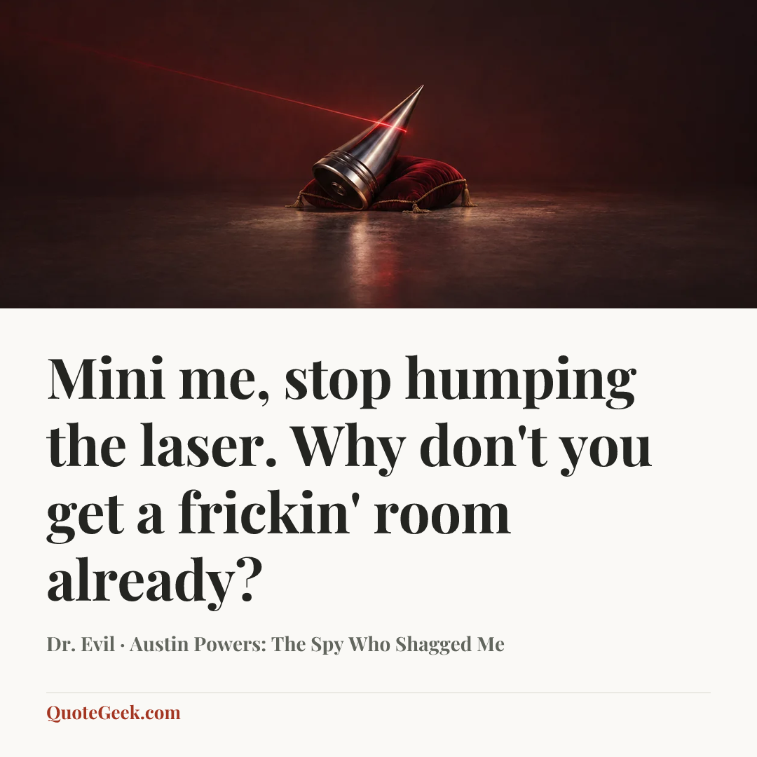 “Mini me, stop humping the laser. Why don't you get a frickin' room already?” — Dr. Evil · Austin Powers: The Spy Who Shagged Me. Illustrated QuoteGeek card.