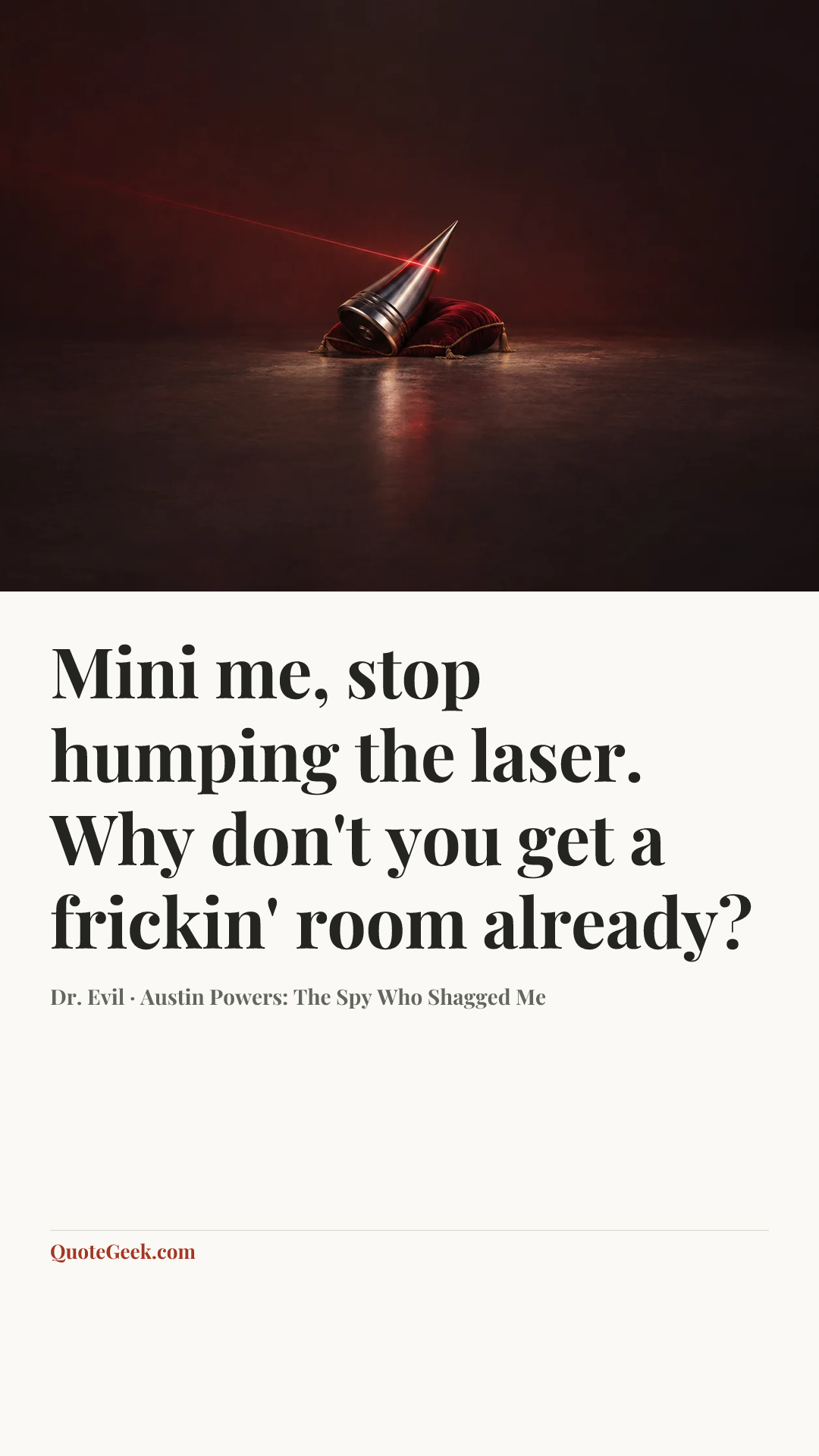 “Mini me, stop humping the laser. Why don't you get a frickin' room already?” — Dr. Evil · Austin Powers: The Spy Who Shagged Me. Illustrated QuoteGeek card.