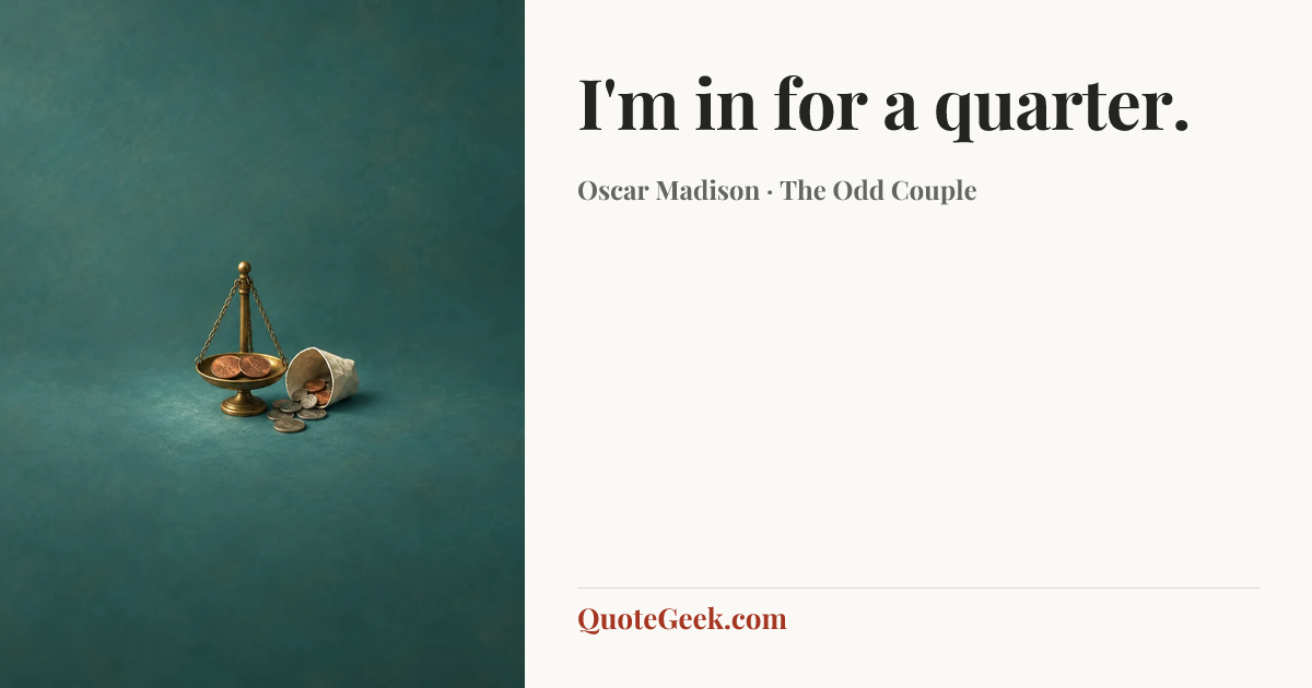 “I'm in for a quarter.” — Oscar Madison · The Odd Couple. Illustrated QuoteGeek card.