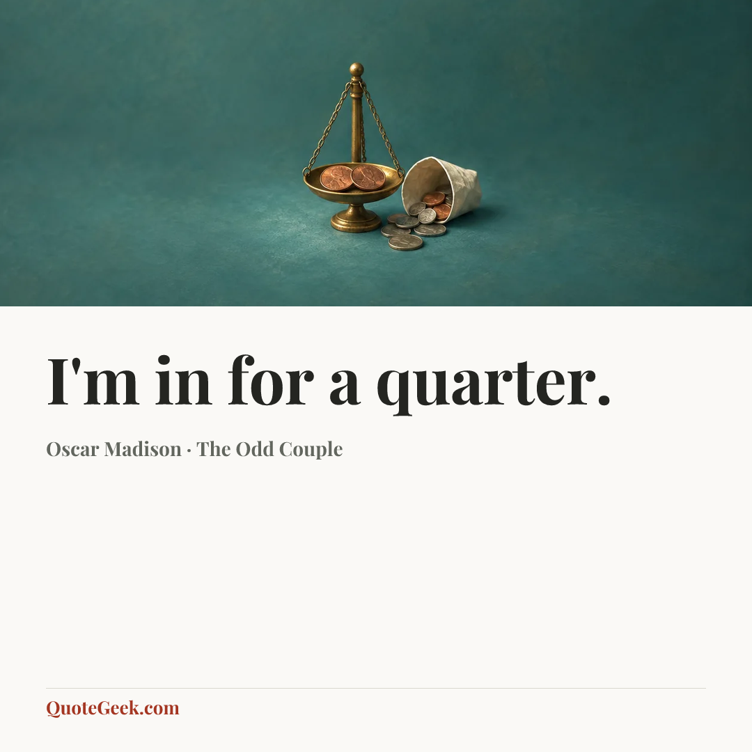 “I'm in for a quarter.” — Oscar Madison · The Odd Couple. Illustrated QuoteGeek card.