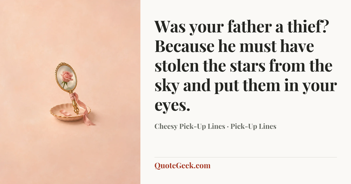“Was your father a thief? Because he must have stolen the stars from the sky and put them in your eyes.” — Cheesy Pick-Up Lines · Pick-Up Lines. Illustrated QuoteGeek card.