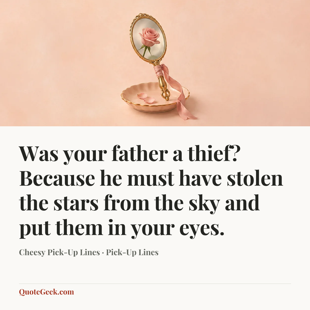 “Was your father a thief? Because he must have stolen the stars from the sky and put them in your eyes.” — Cheesy Pick-Up Lines · Pick-Up Lines. Illustrated QuoteGeek card.