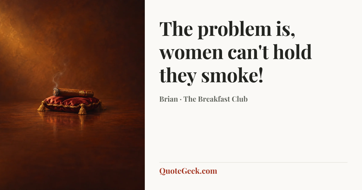 “The problem is, women can't hold they smoke!” — Brian · The Breakfast Club. Illustrated QuoteGeek card.