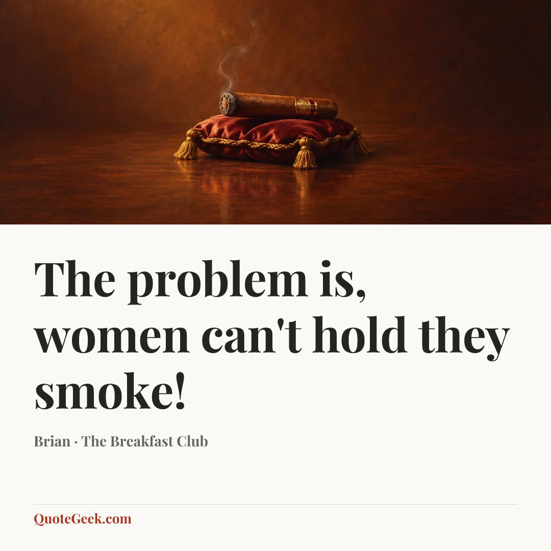 “The problem is, women can't hold they smoke!” — Brian · The Breakfast Club. Illustrated QuoteGeek card.