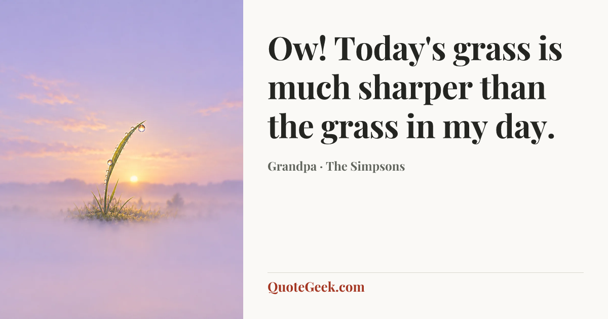 “Ow! Today's grass is much sharper than the grass in my day.” — Grandpa · The Simpsons. Illustrated QuoteGeek card.