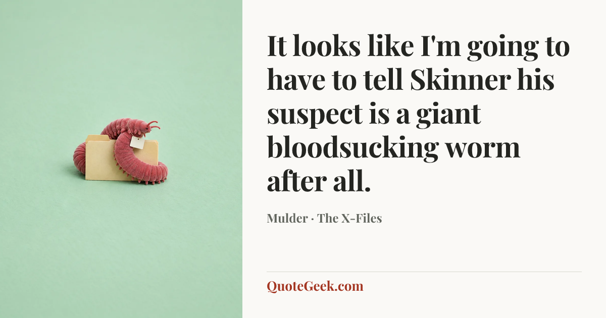 “It looks like I'm going to have to tell Skinner his suspect is a giant bloodsucking worm after all.” — Mulder · The X-Files. Illustrated QuoteGeek card.