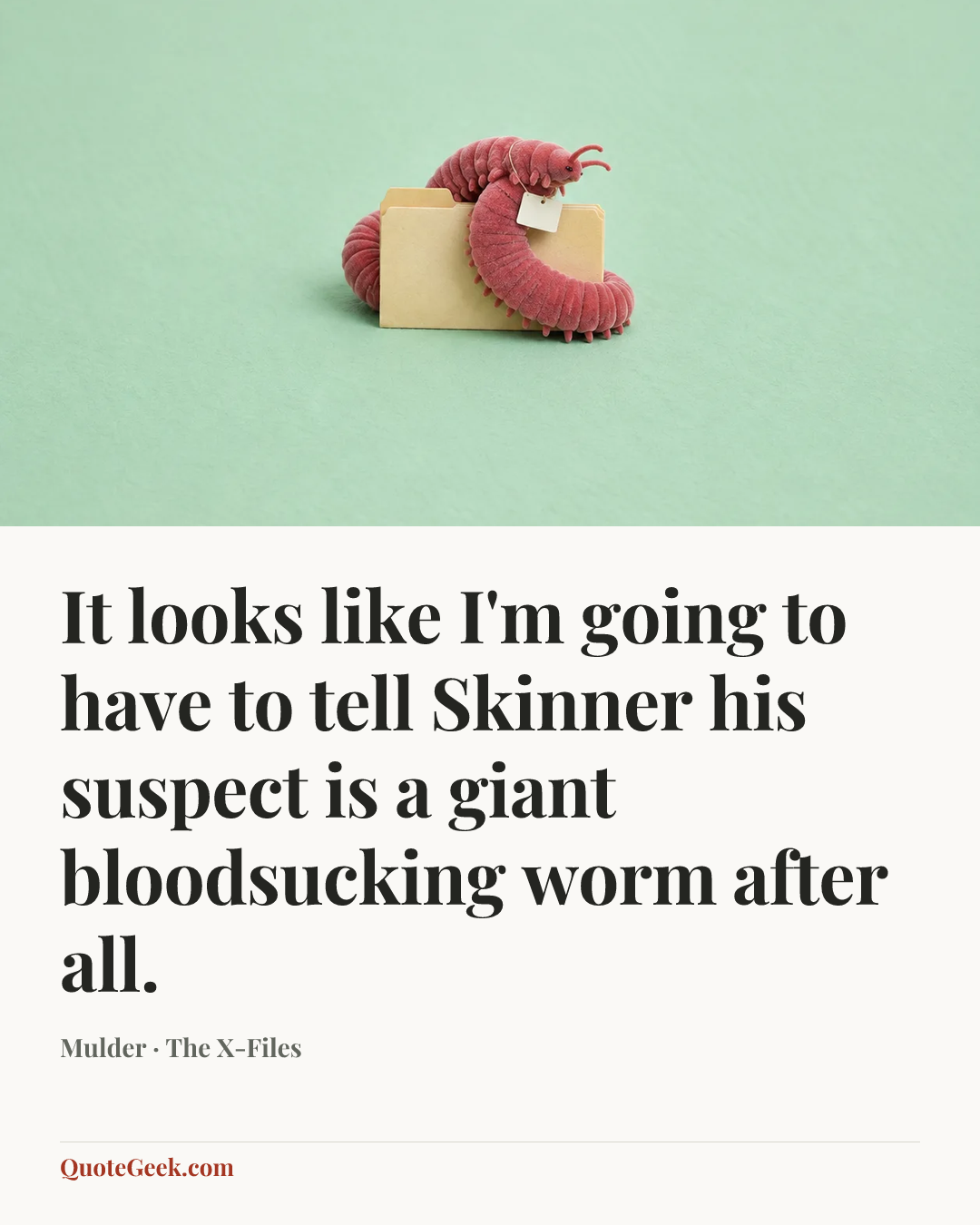“It looks like I'm going to have to tell Skinner his suspect is a giant bloodsucking worm after all.” — Mulder · The X-Files. Illustrated QuoteGeek card.