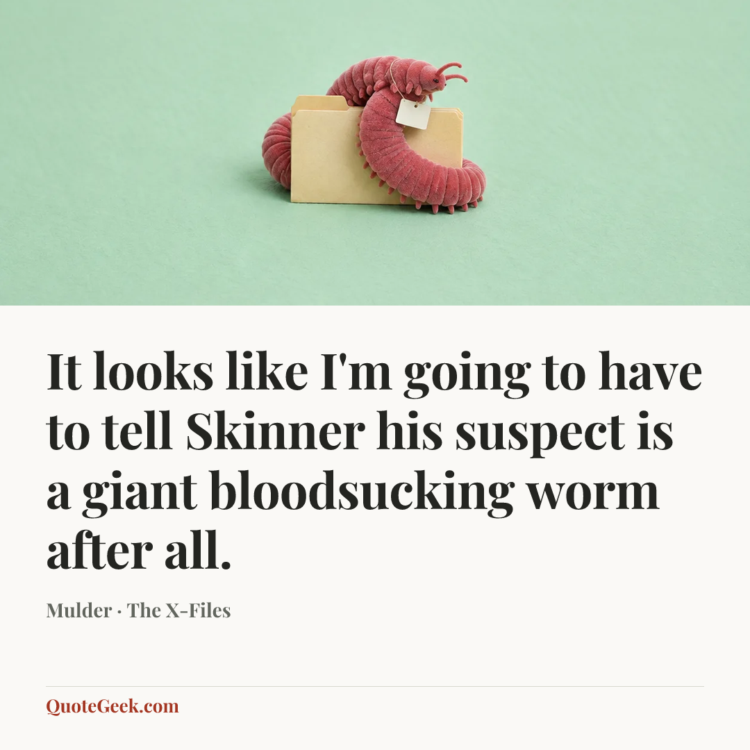 “It looks like I'm going to have to tell Skinner his suspect is a giant bloodsucking worm after all.” — Mulder · The X-Files. Illustrated QuoteGeek card.