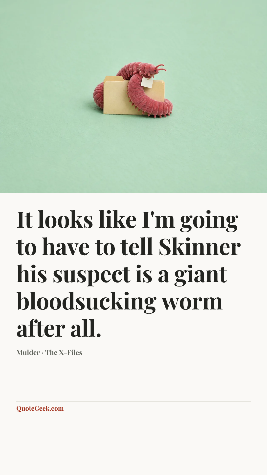 “It looks like I'm going to have to tell Skinner his suspect is a giant bloodsucking worm after all.” — Mulder · The X-Files. Illustrated QuoteGeek card.