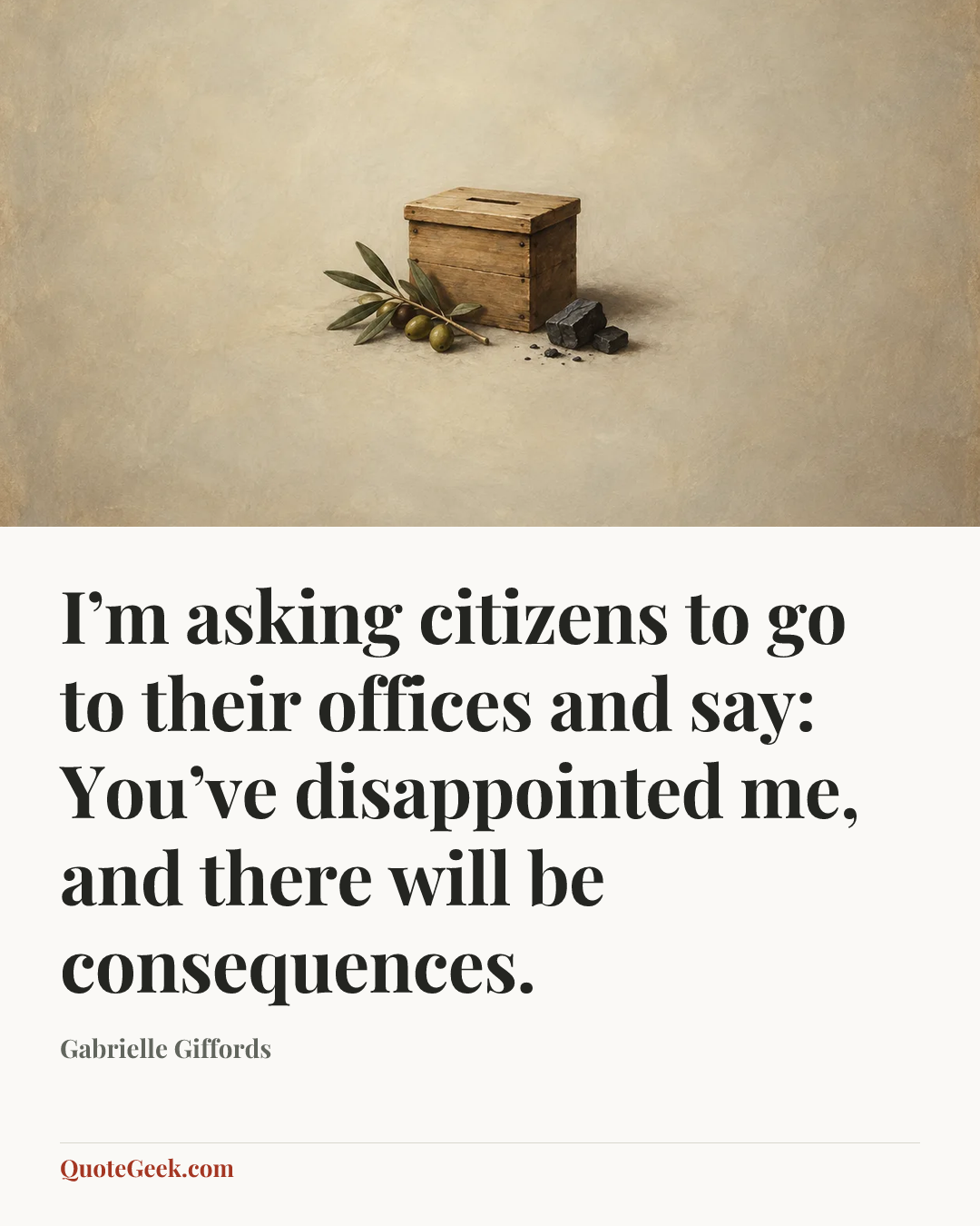 “I’m asking citizens to go to their offices and say: You’ve disappointed me, and there will be consequences.” — Gabrielle Giffords. Illustrated QuoteGeek card.