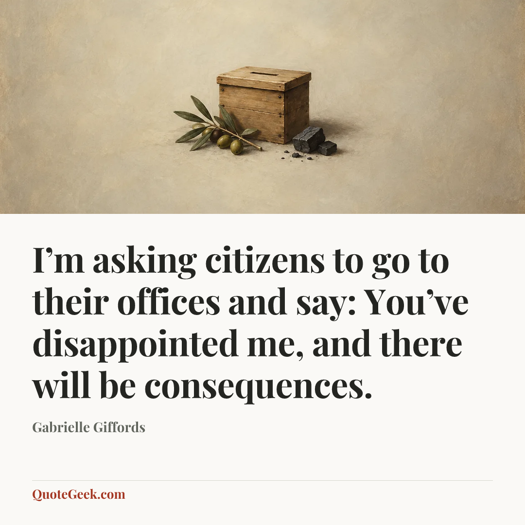 “I’m asking citizens to go to their offices and say: You’ve disappointed me, and there will be consequences.” — Gabrielle Giffords. Illustrated QuoteGeek card.
