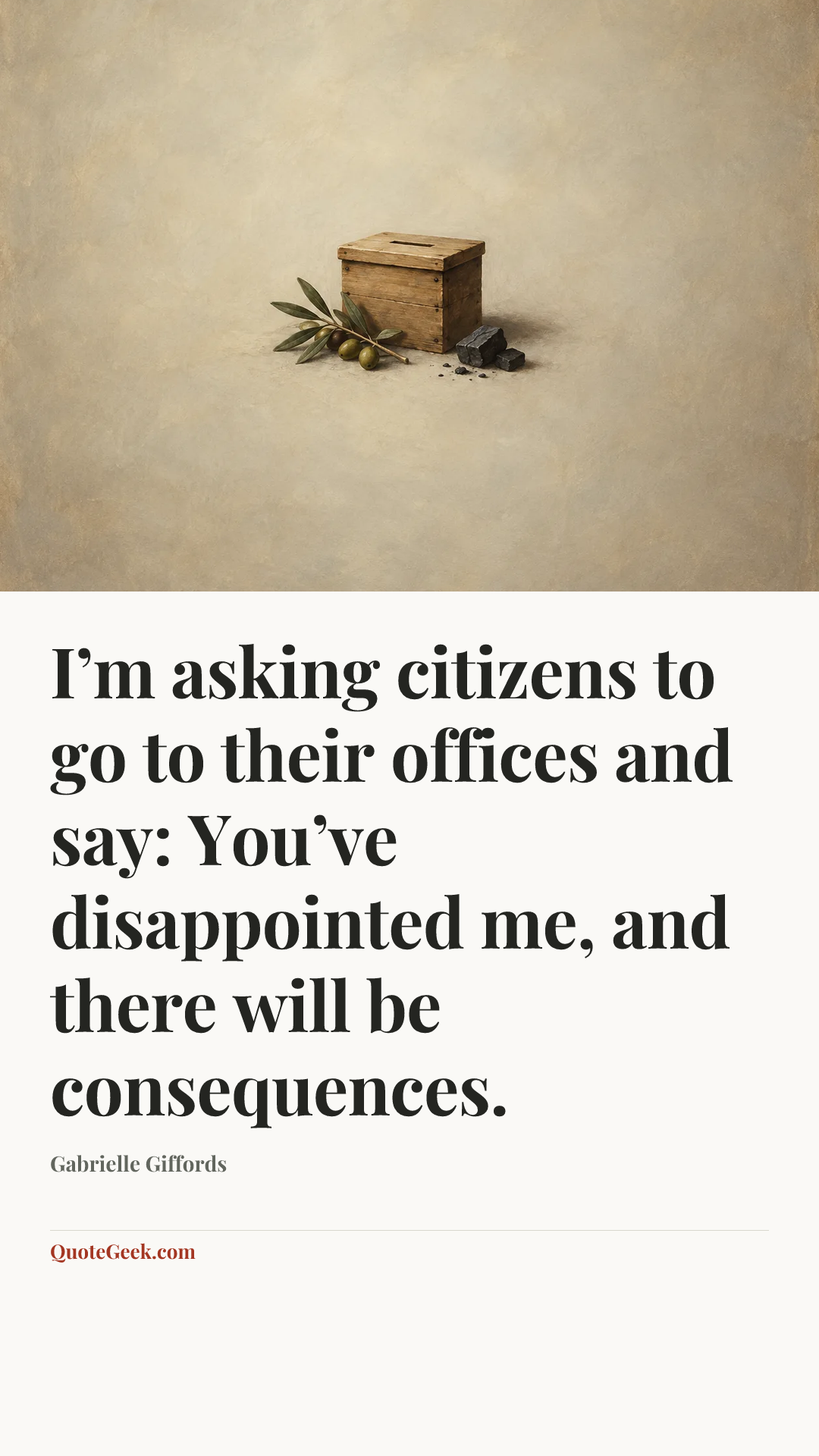 “I’m asking citizens to go to their offices and say: You’ve disappointed me, and there will be consequences.” — Gabrielle Giffords. Illustrated QuoteGeek card.