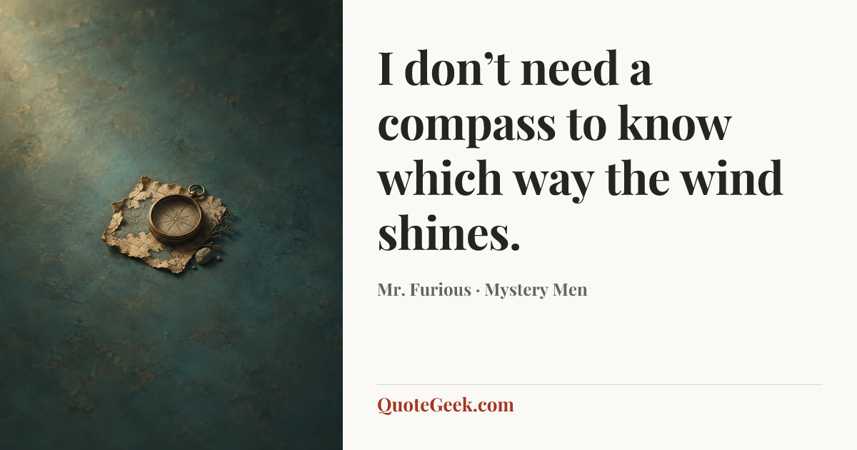 “I don’t need a compass to know which way the wind shines.” — Mr. Furious · Mystery Men. Illustrated QuoteGeek card.