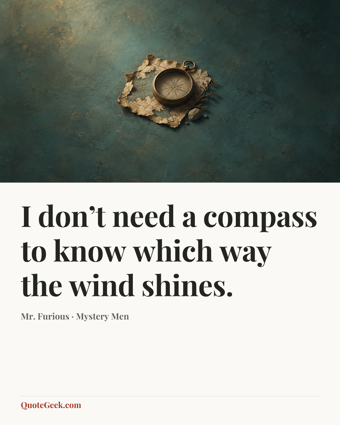 “I don’t need a compass to know which way the wind shines.” — Mr. Furious · Mystery Men. Illustrated QuoteGeek card.
