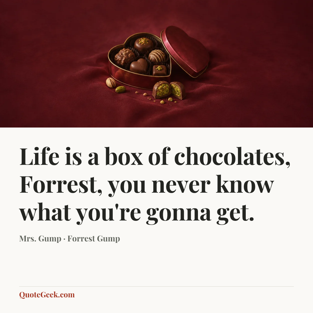 “Life is a box of chocolates, Forrest, you never know what you're gonna get.” — Mrs. Gump · Forrest Gump. Illustrated QuoteGeek card.