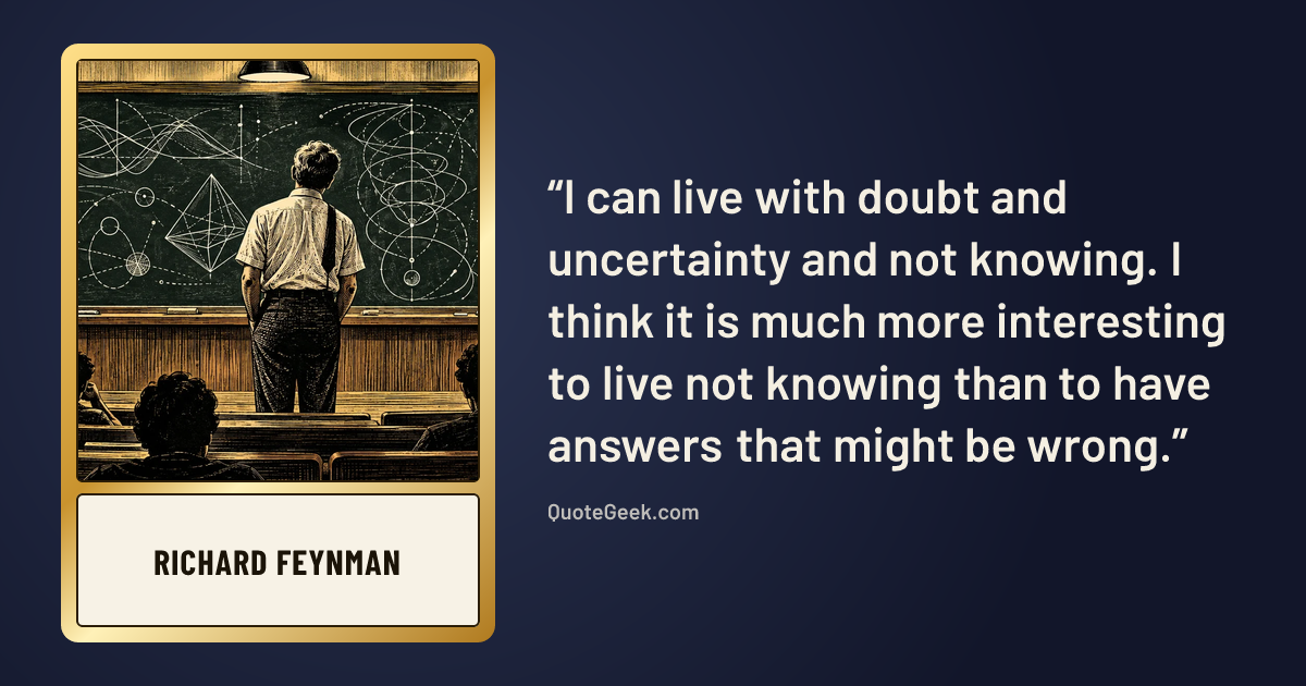 “I can live with doubt and uncertainty and not knowing. I think it is much more interesting to live not knowing than to have answers that might be wrong.” — Richard Feynman. Illustrated QuoteGeek card.