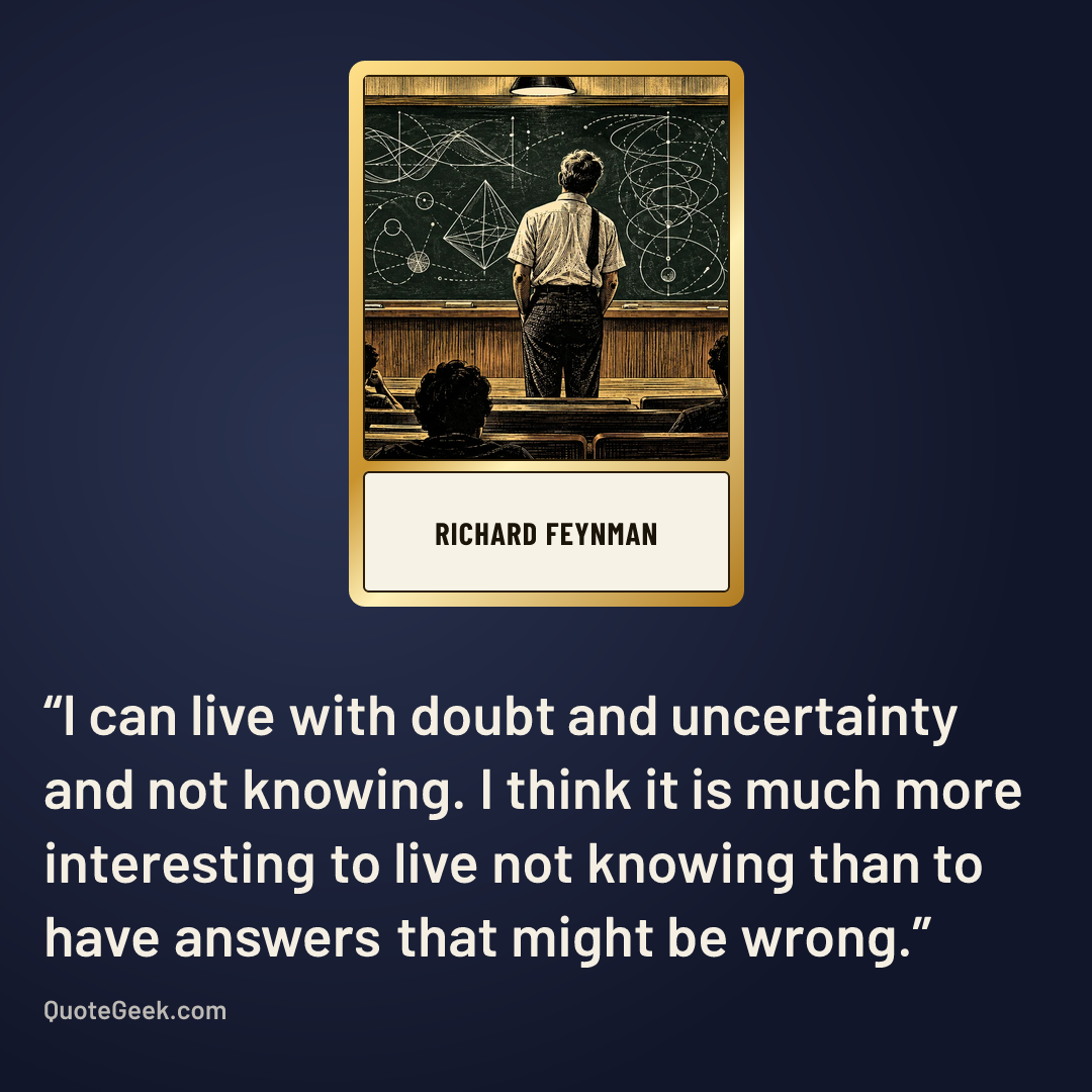 “I can live with doubt and uncertainty and not knowing. I think it is much more interesting to live not knowing than to have answers that might be wrong.” — Richard Feynman. Illustrated QuoteGeek card.