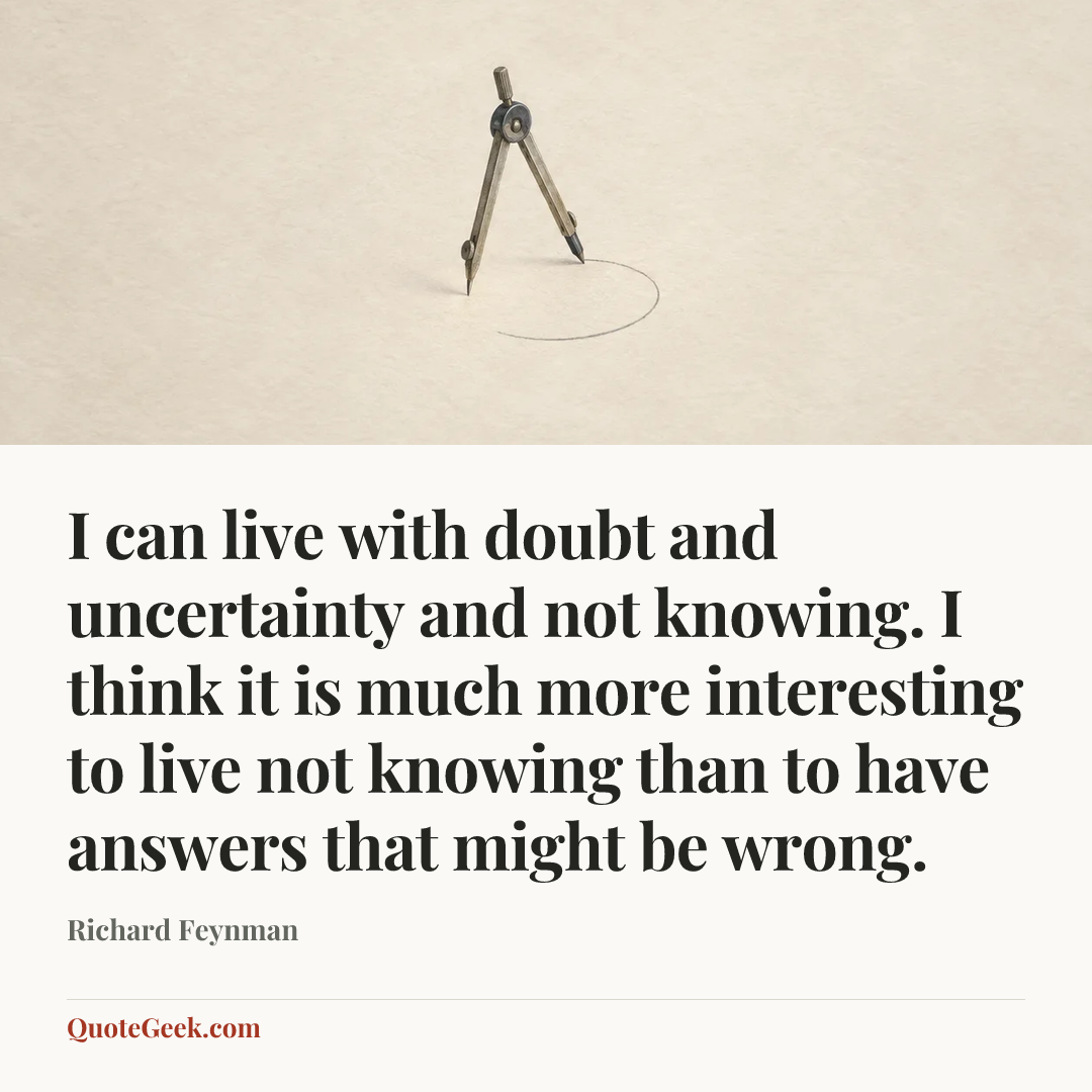 “I can live with doubt and uncertainty and not knowing. I think it is much more interesting to live not knowing than to have answers that might be wrong.” — Richard Feynman. Illustrated QuoteGeek card.